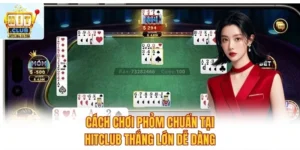 Cách Chơi Phỏm Chuẩn Tại Hitclub Thắng Lớn Dễ Dàng