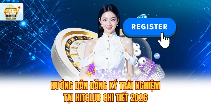Hitclub - Cổng Game Bài Hitclub Xanh Chín Chính Thức 2026 13 Hướng dẫn đăng ký trải nghiệm tại Hitclub chi tiết 2026
