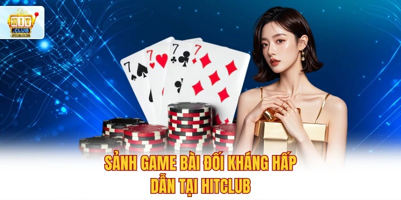 Hitclub - Cổng Game Bài Hitclub Xanh Chín Chính Thức 2026 11 Sảnh game bài đối kháng hấp dẫn tại Hitclub