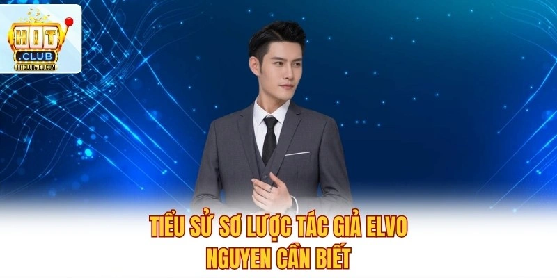 Tác giả Elvo Nguyen - Người Điều Hành Hitclub Đầy Tài Năng 1 Tiểu sử sơ lược tác giả Elvo Nguyen cần biết